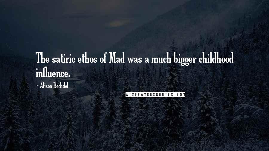 Alison Bechdel Quotes: The satiric ethos of Mad was a much bigger childhood influence.