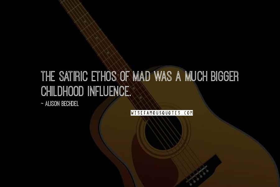 Alison Bechdel Quotes: The satiric ethos of Mad was a much bigger childhood influence.