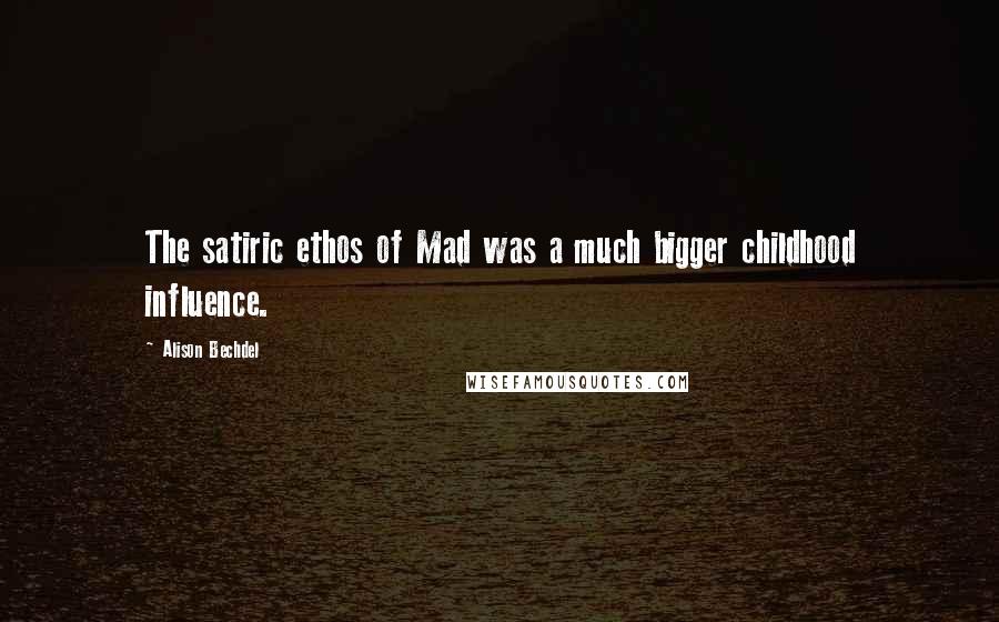 Alison Bechdel Quotes: The satiric ethos of Mad was a much bigger childhood influence.