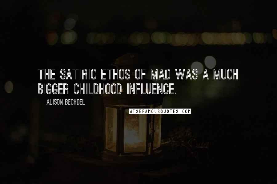 Alison Bechdel Quotes: The satiric ethos of Mad was a much bigger childhood influence.