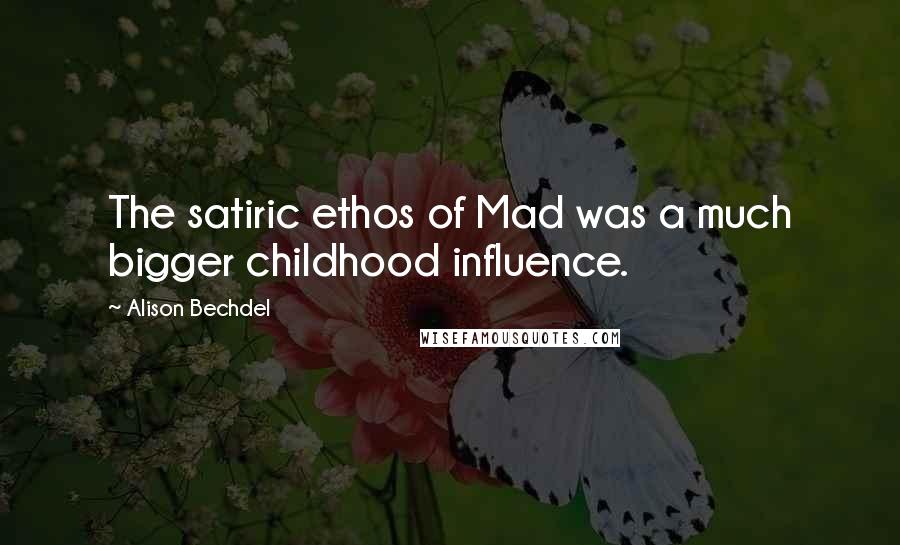 Alison Bechdel Quotes: The satiric ethos of Mad was a much bigger childhood influence.
