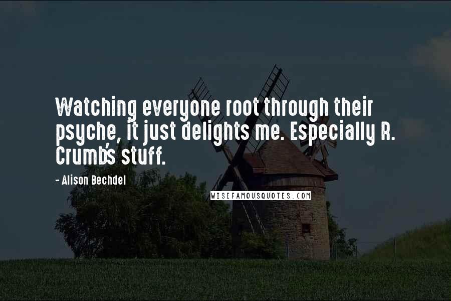 Alison Bechdel Quotes: Watching everyone root through their psyche, it just delights me. Especially R. Crumb's stuff.