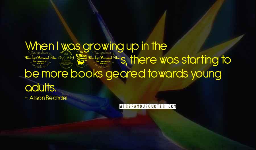 Alison Bechdel Quotes: When I was growing up in the 1960s, there was starting to be more books geared towards young adults.