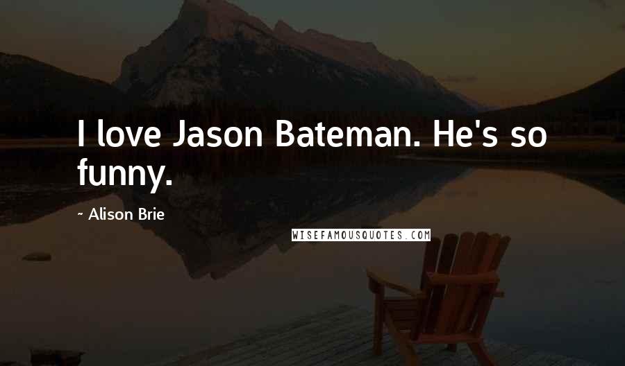 Alison Brie Quotes: I love Jason Bateman. He's so funny.