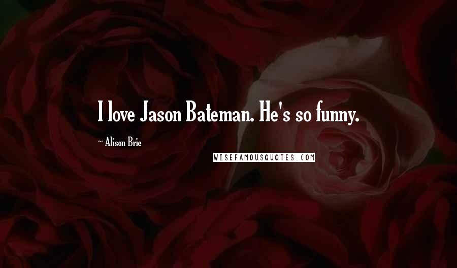 Alison Brie Quotes: I love Jason Bateman. He's so funny.