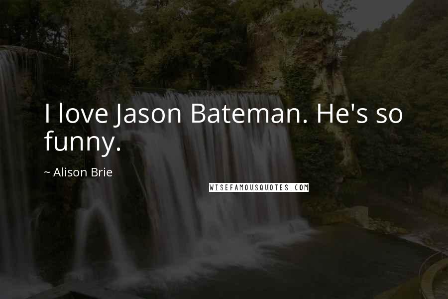 Alison Brie Quotes: I love Jason Bateman. He's so funny.