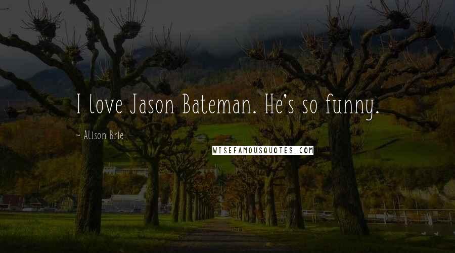 Alison Brie Quotes: I love Jason Bateman. He's so funny.