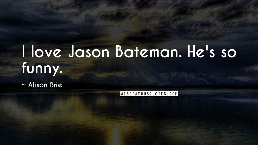 Alison Brie Quotes: I love Jason Bateman. He's so funny.