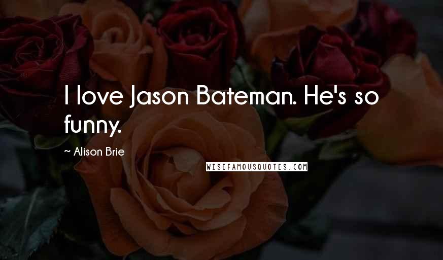 Alison Brie Quotes: I love Jason Bateman. He's so funny.