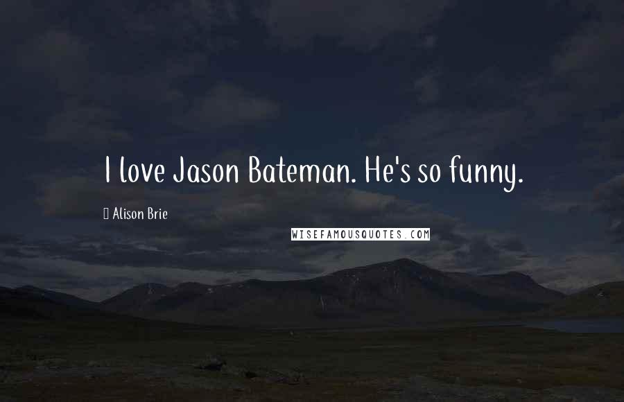 Alison Brie Quotes: I love Jason Bateman. He's so funny.