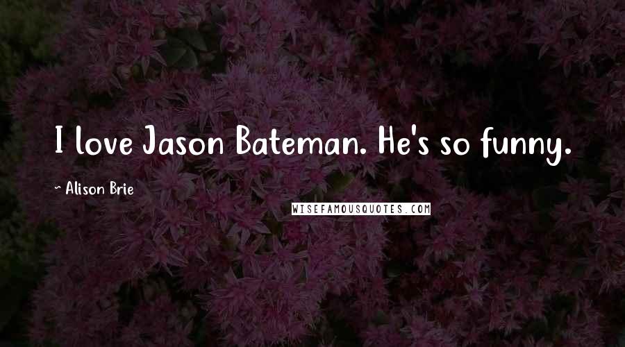 Alison Brie Quotes: I love Jason Bateman. He's so funny.