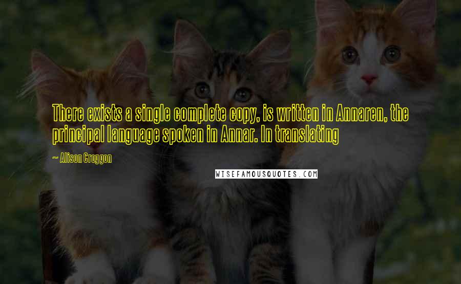 Alison Croggon Quotes: There exists a single complete copy, is written in Annaren, the principal language spoken in Annar. In translating