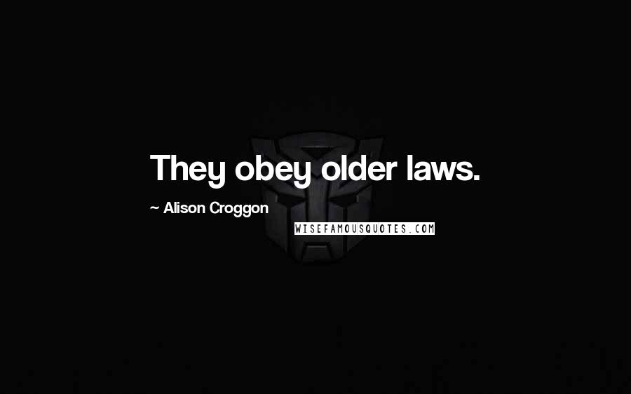 Alison Croggon Quotes: They obey older laws.