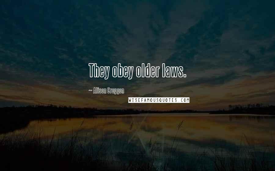 Alison Croggon Quotes: They obey older laws.