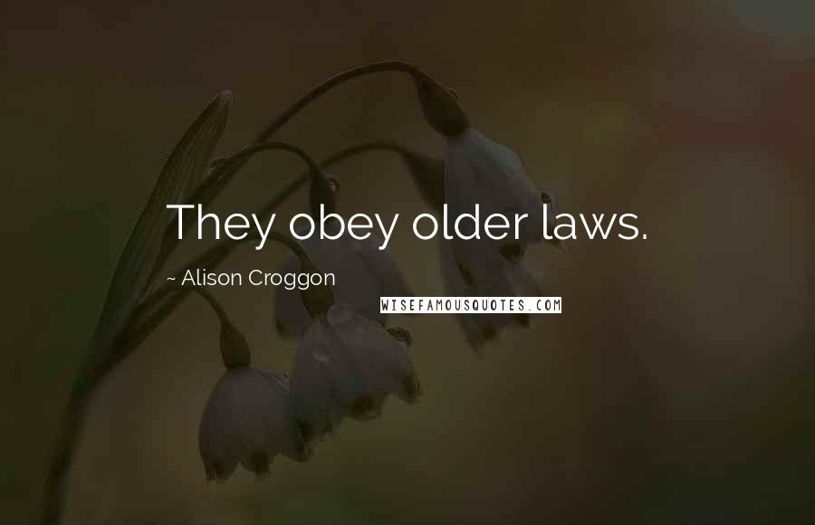 Alison Croggon Quotes: They obey older laws.