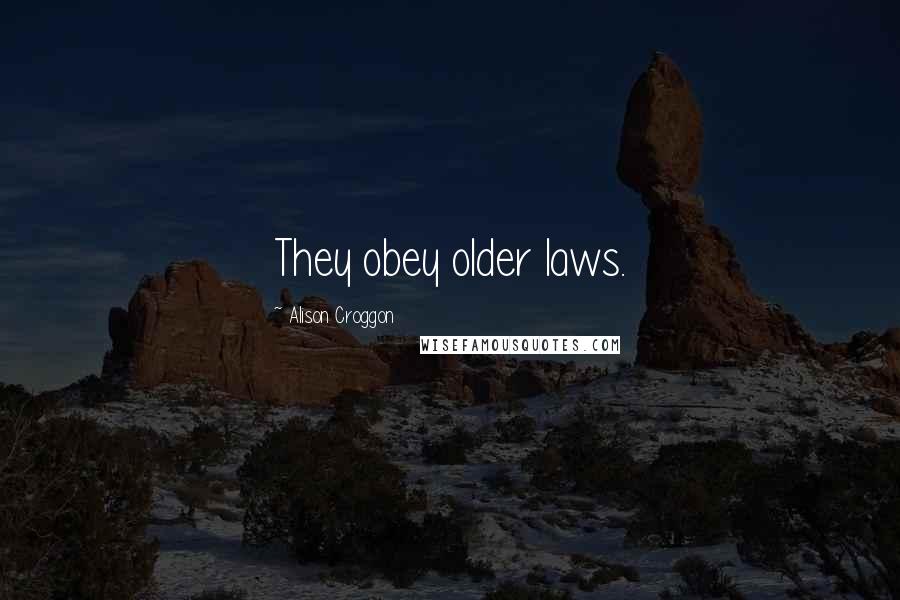 Alison Croggon Quotes: They obey older laws.