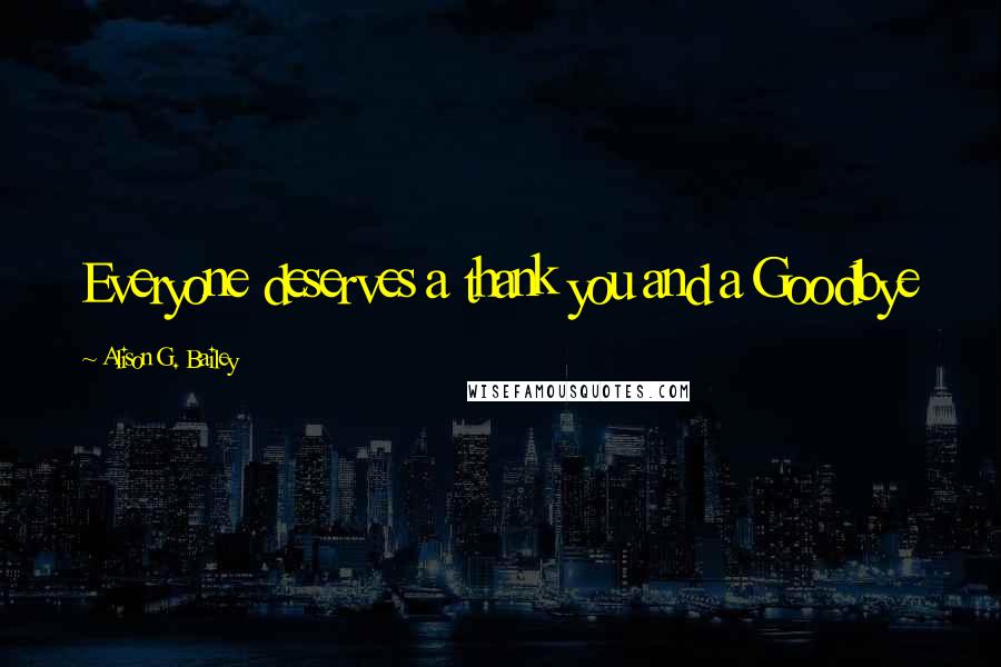 Alison G. Bailey Quotes: Everyone deserves a thank you and a Goodbye