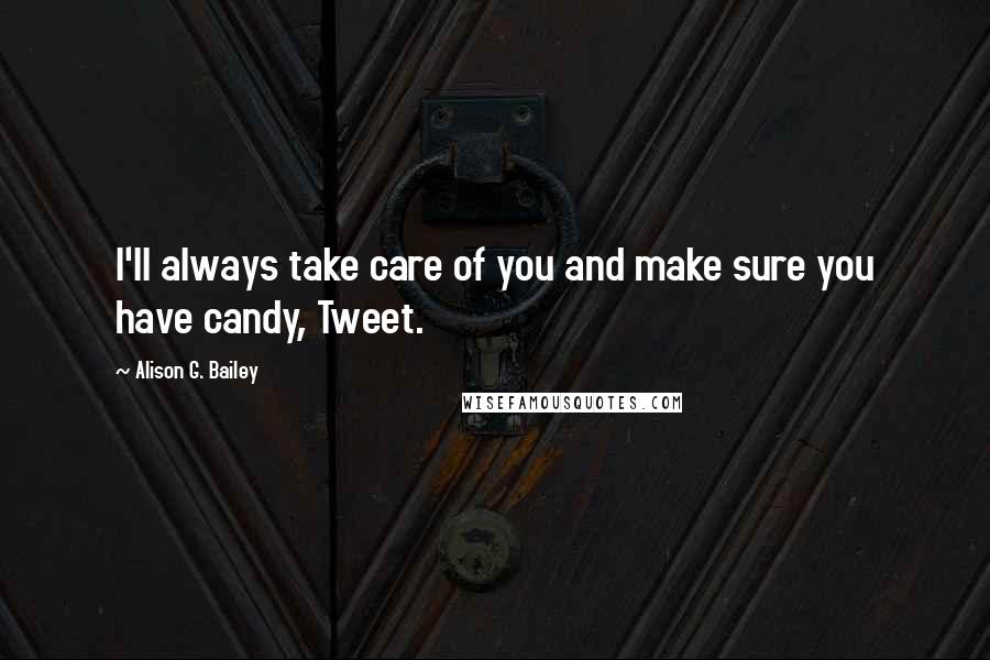 Alison G. Bailey Quotes: I'll always take care of you and make sure you have candy, Tweet.