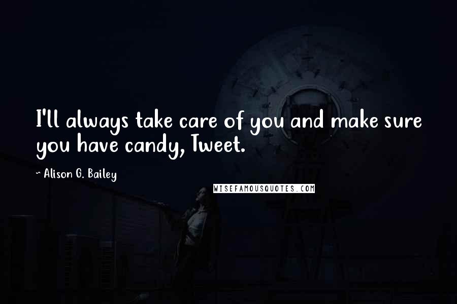 Alison G. Bailey Quotes: I'll always take care of you and make sure you have candy, Tweet.