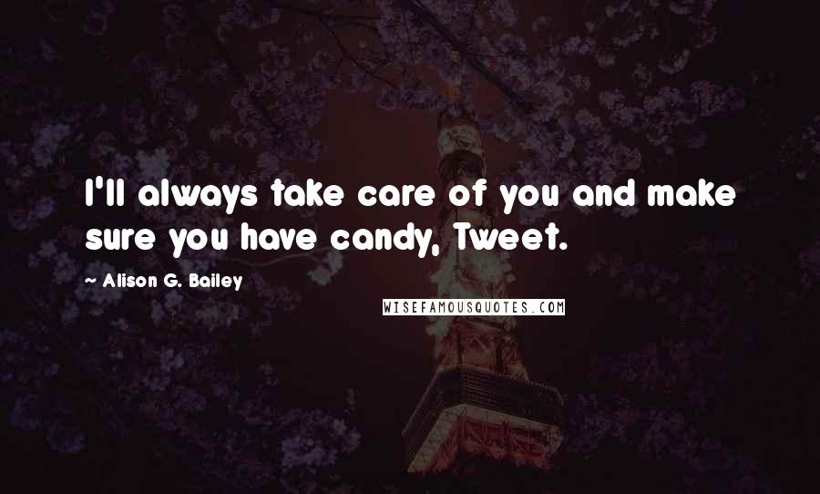 Alison G. Bailey Quotes: I'll always take care of you and make sure you have candy, Tweet.