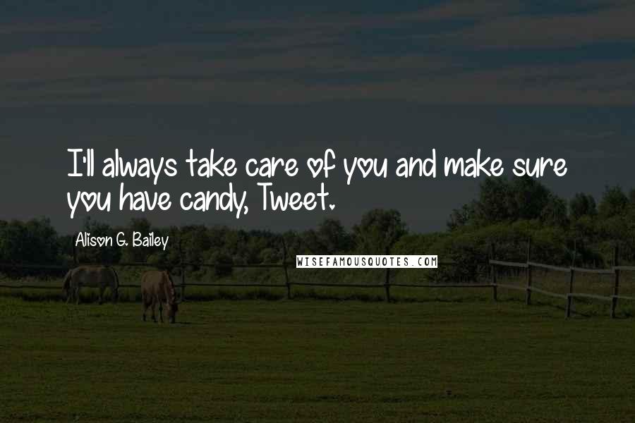 Alison G. Bailey Quotes: I'll always take care of you and make sure you have candy, Tweet.