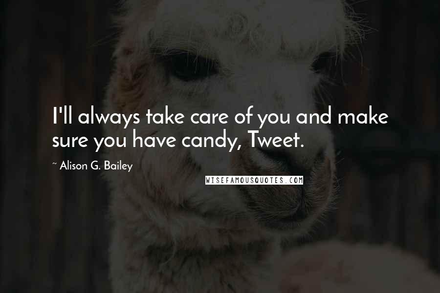 Alison G. Bailey Quotes: I'll always take care of you and make sure you have candy, Tweet.