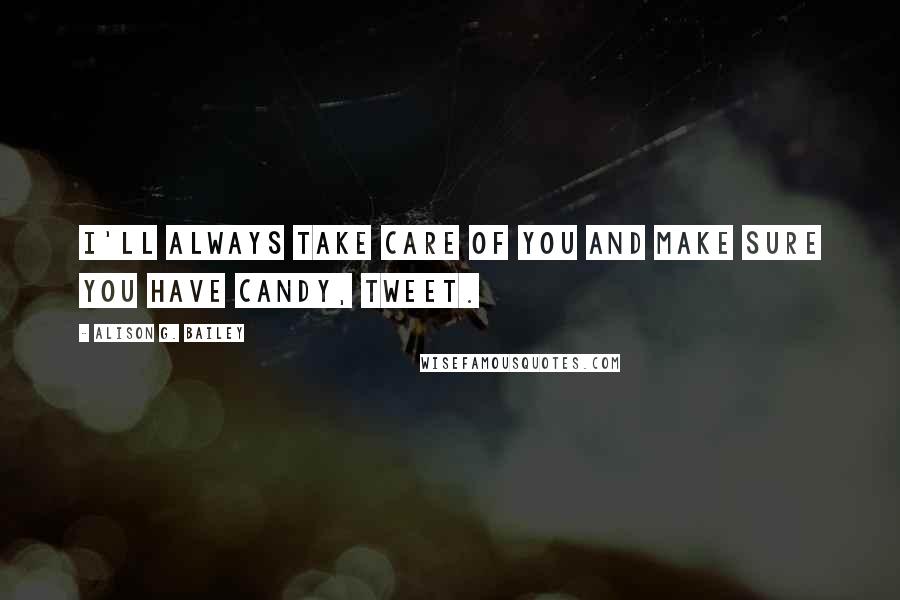 Alison G. Bailey Quotes: I'll always take care of you and make sure you have candy, Tweet.