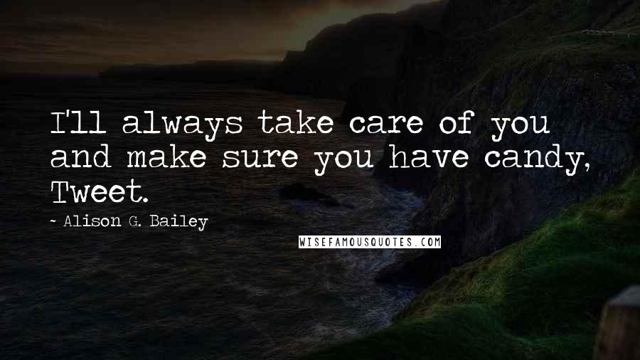 Alison G. Bailey Quotes: I'll always take care of you and make sure you have candy, Tweet.