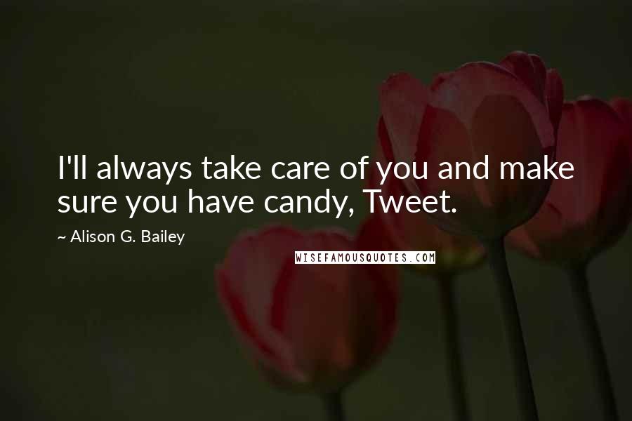Alison G. Bailey Quotes: I'll always take care of you and make sure you have candy, Tweet.