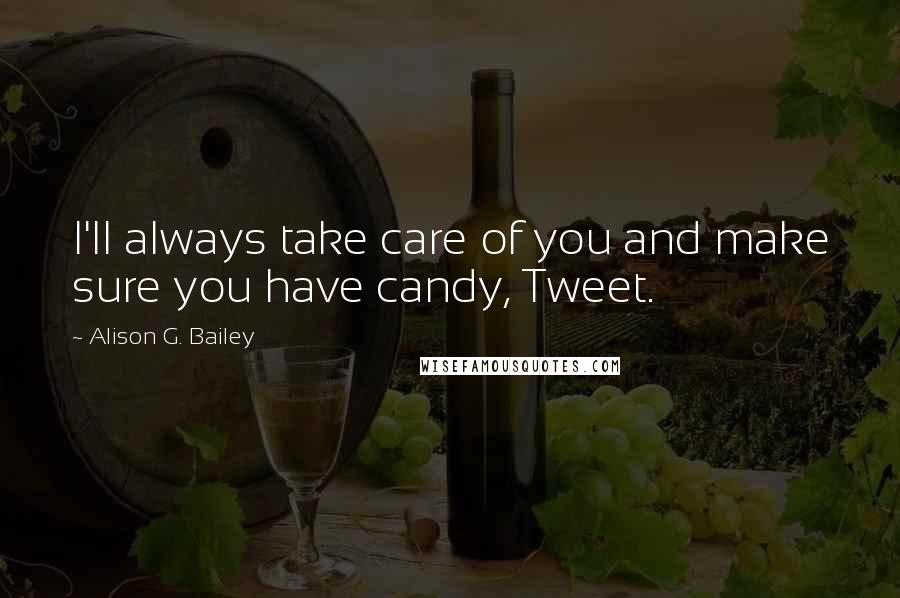 Alison G. Bailey Quotes: I'll always take care of you and make sure you have candy, Tweet.