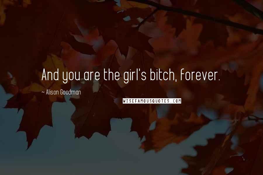 Alison Goodman Quotes: And you are the girl's bitch, forever.