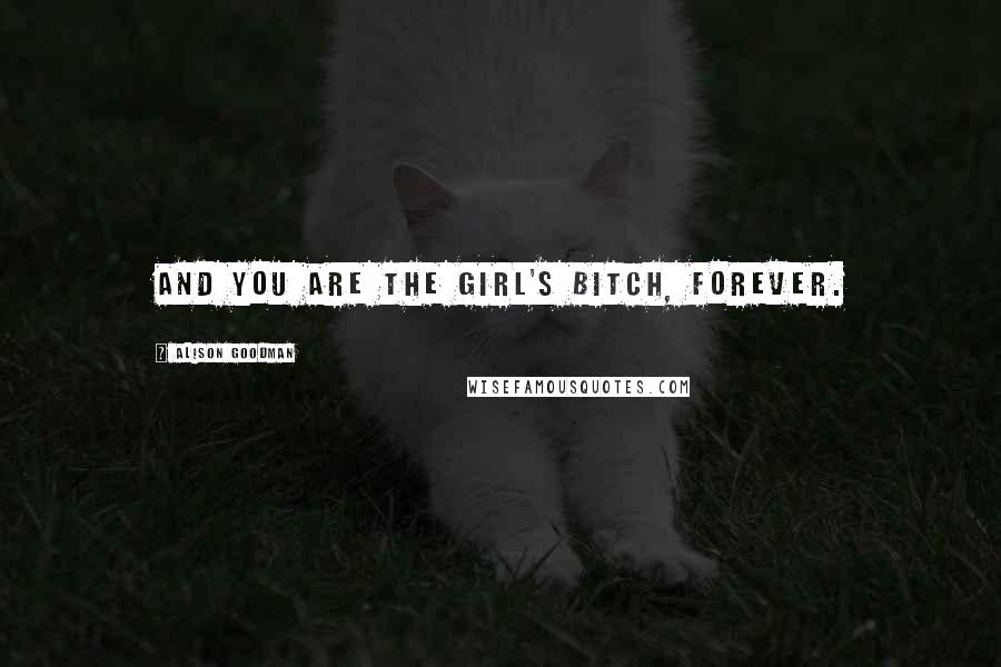 Alison Goodman Quotes: And you are the girl's bitch, forever.