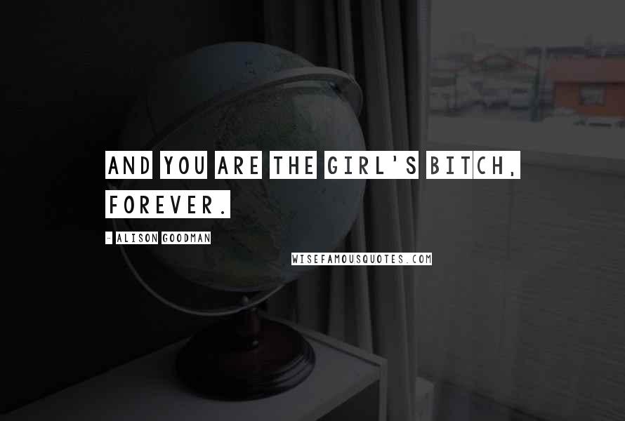 Alison Goodman Quotes: And you are the girl's bitch, forever.