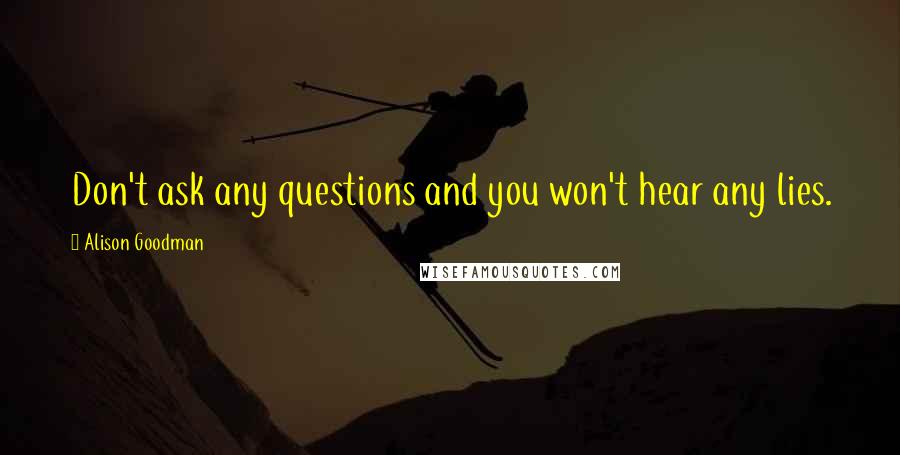 Alison Goodman Quotes: Don't ask any questions and you won't hear any lies.