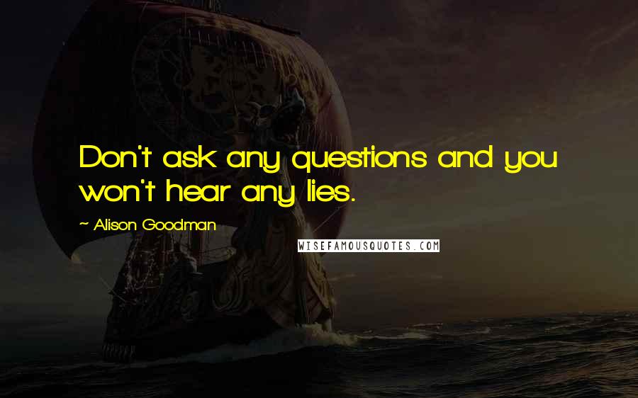 Alison Goodman Quotes: Don't ask any questions and you won't hear any lies.