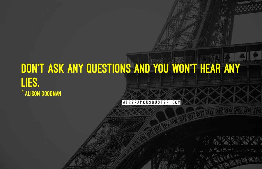 Alison Goodman Quotes: Don't ask any questions and you won't hear any lies.