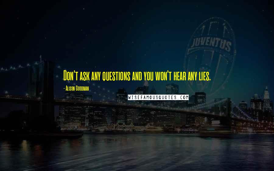 Alison Goodman Quotes: Don't ask any questions and you won't hear any lies.