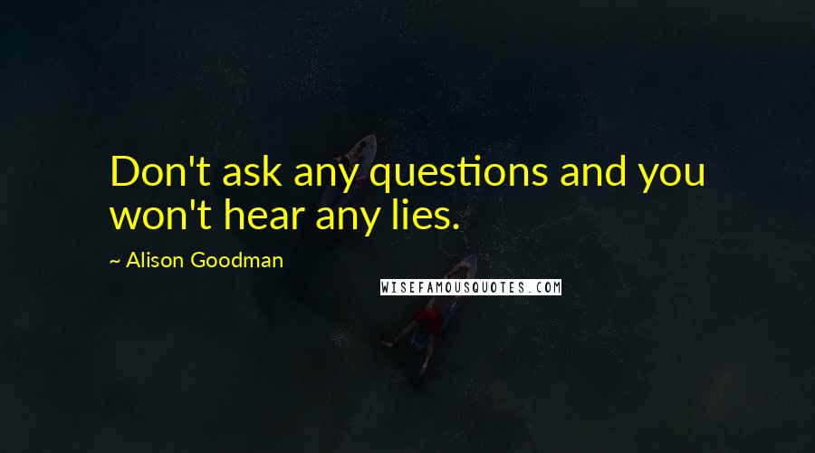 Alison Goodman Quotes: Don't ask any questions and you won't hear any lies.