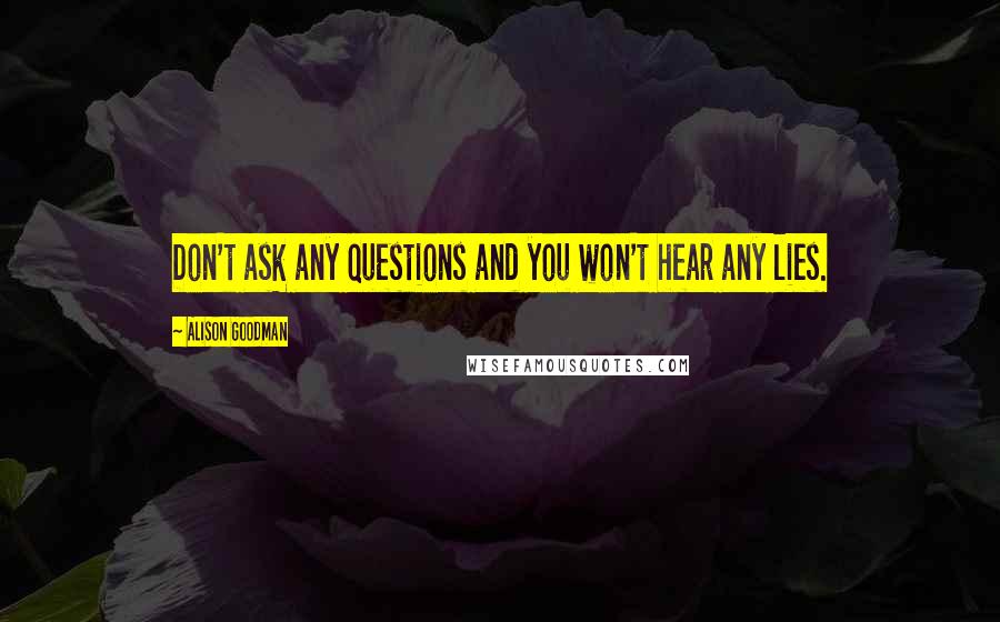 Alison Goodman Quotes: Don't ask any questions and you won't hear any lies.