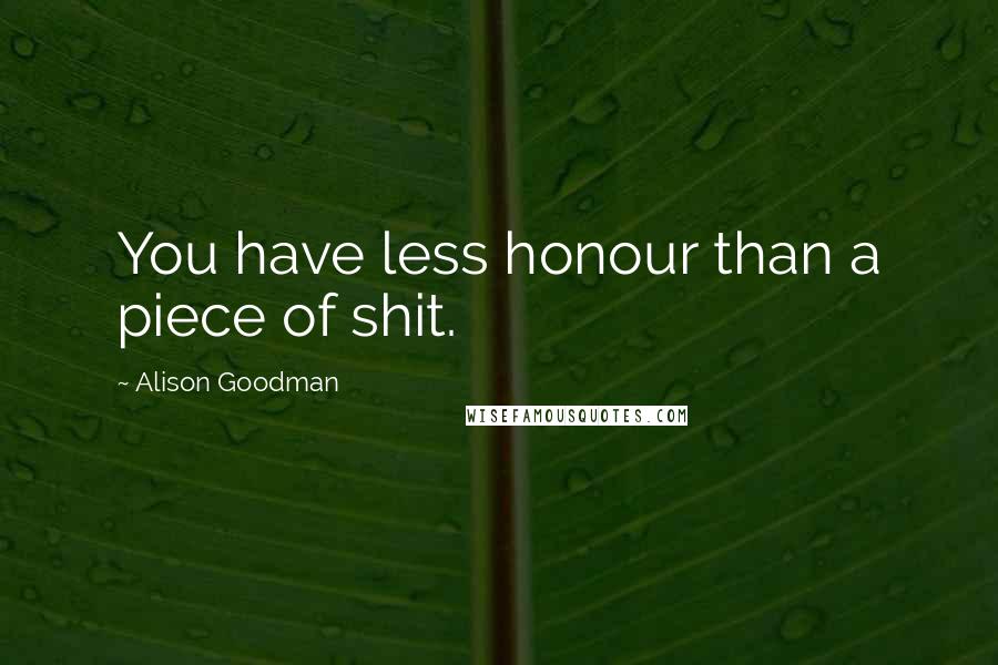 Alison Goodman Quotes: You have less honour than a piece of shit.