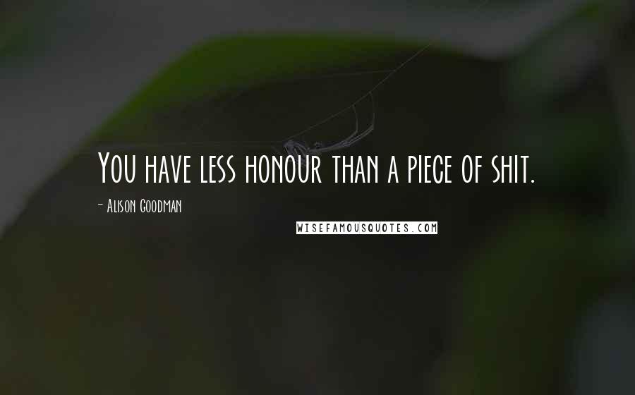 Alison Goodman Quotes: You have less honour than a piece of shit.