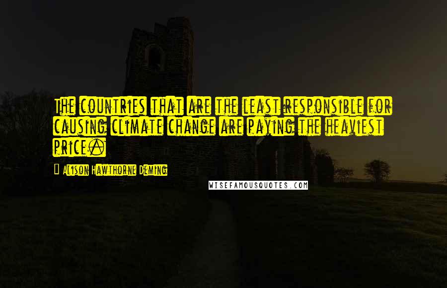 Alison Hawthorne Deming Quotes: The countries that are the least responsible for causing climate change are paying the heaviest price.