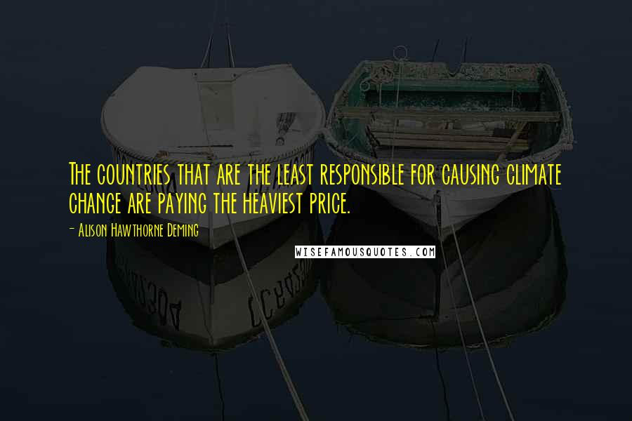 Alison Hawthorne Deming Quotes: The countries that are the least responsible for causing climate change are paying the heaviest price.