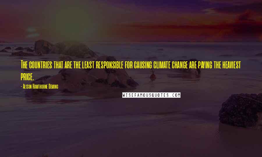 Alison Hawthorne Deming Quotes: The countries that are the least responsible for causing climate change are paying the heaviest price.