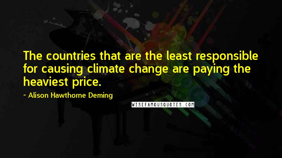 Alison Hawthorne Deming Quotes: The countries that are the least responsible for causing climate change are paying the heaviest price.