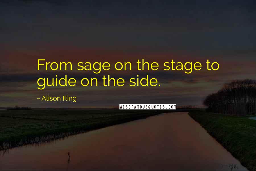 Alison King Quotes: From sage on the stage to guide on the side.