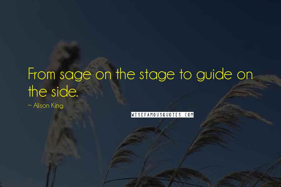 Alison King Quotes: From sage on the stage to guide on the side.