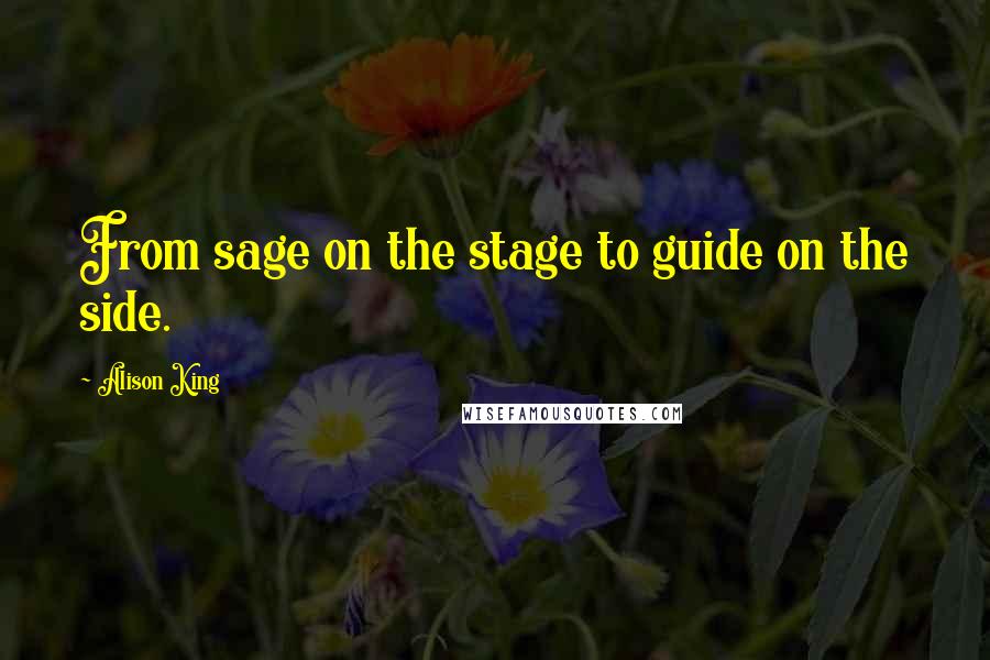 Alison King Quotes: From sage on the stage to guide on the side.