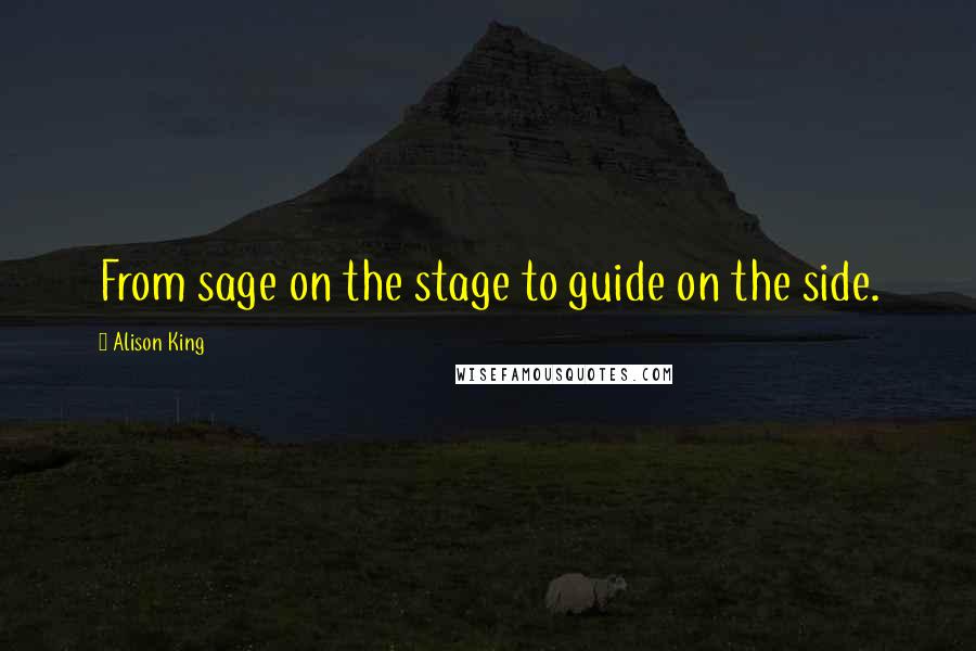 Alison King Quotes: From sage on the stage to guide on the side.