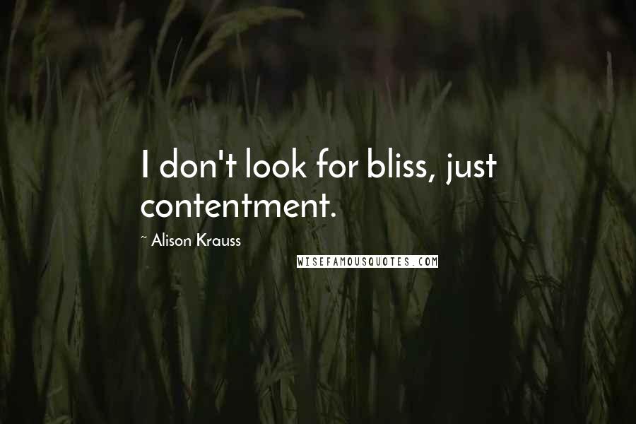 Alison Krauss Quotes: I don't look for bliss, just contentment.